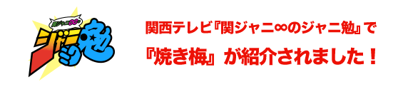 関西テレビ「関ジャニ∞のジャニ勉」で『焼き梅が紹介されました。』