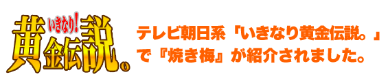 テレビ朝日系「いきなり黄金伝説。」で『焼き梅』が紹介されました！